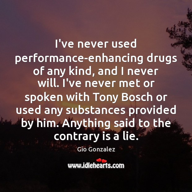 I’ve never used performance-enhancing drugs of any kind, and I never will. Image