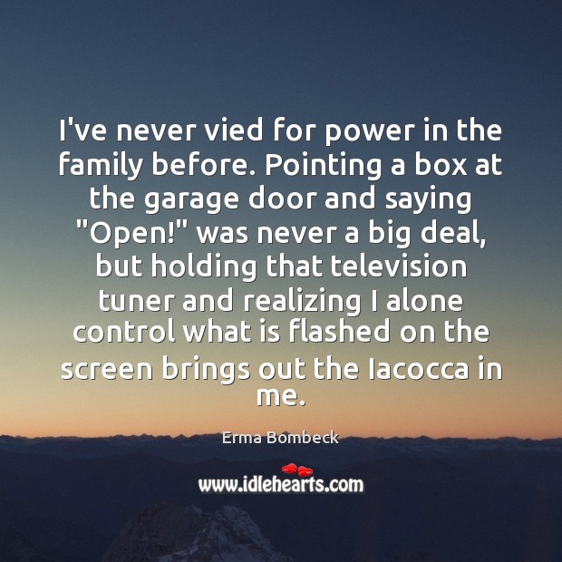I’ve never vied for power in the family before. Pointing a box Erma Bombeck Picture Quote