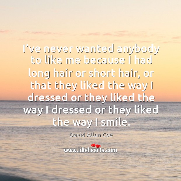 I’ve never wanted anybody to like me because I had long hair or short hair, or that they Image