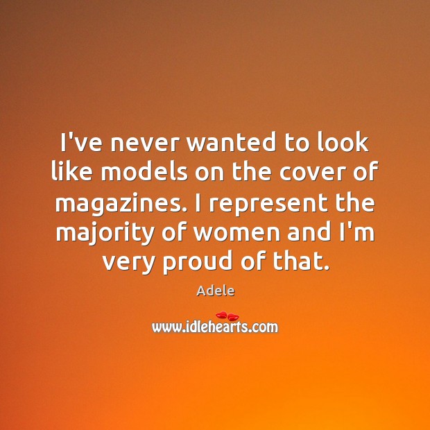 I’ve never wanted to look like models on the cover of magazines. Adele Picture Quote