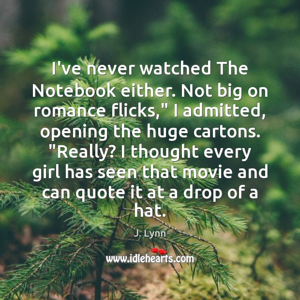 I’ve never watched The Notebook either. Not big on romance flicks,” I Image