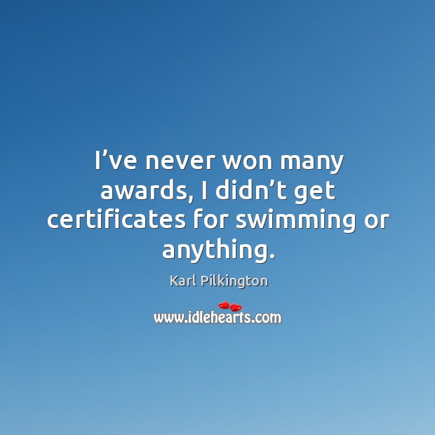 I’ve never won many awards, I didn’t get certificates for swimming or anything. Image