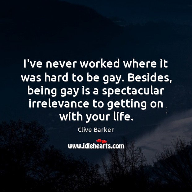 I’ve never worked where it was hard to be gay. Besides, being Clive Barker Picture Quote