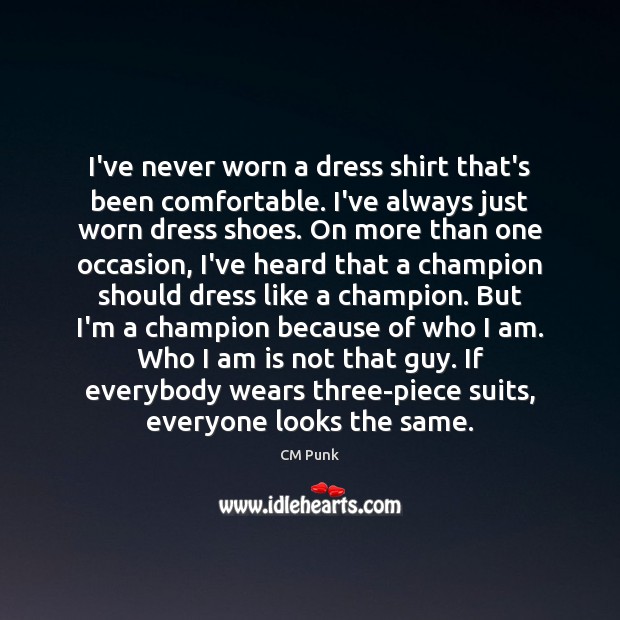 I’ve never worn a dress shirt that’s been comfortable. I’ve always just CM Punk Picture Quote
