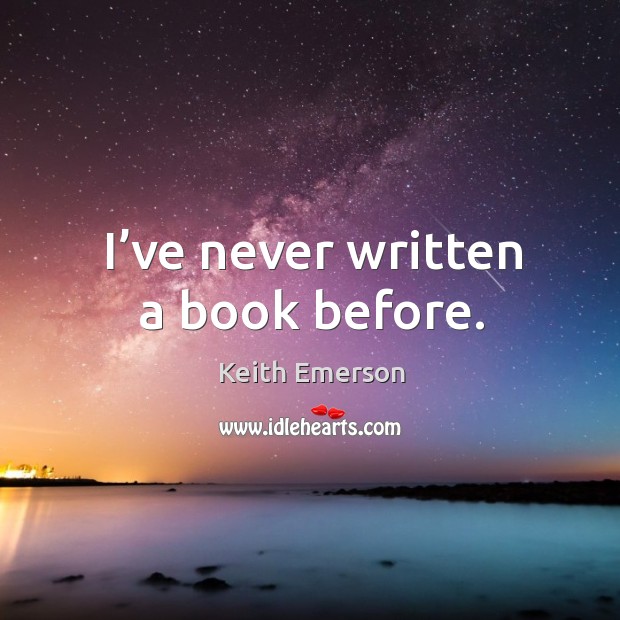 I’ve never written a book before. Keith Emerson Picture Quote