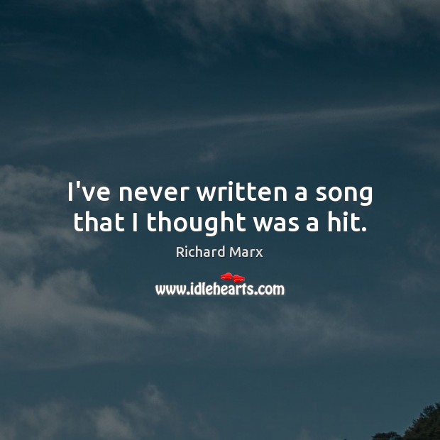 I’ve never written a song that I thought was a hit. Richard Marx Picture Quote