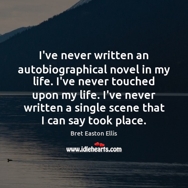 I’ve never written an autobiographical novel in my life. I’ve never touched Bret Easton Ellis Picture Quote