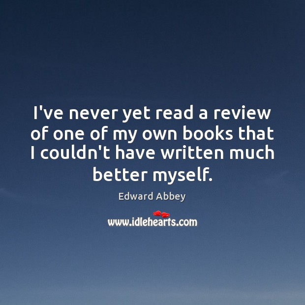 I’ve never yet read a review of one of my own books Edward Abbey Picture Quote