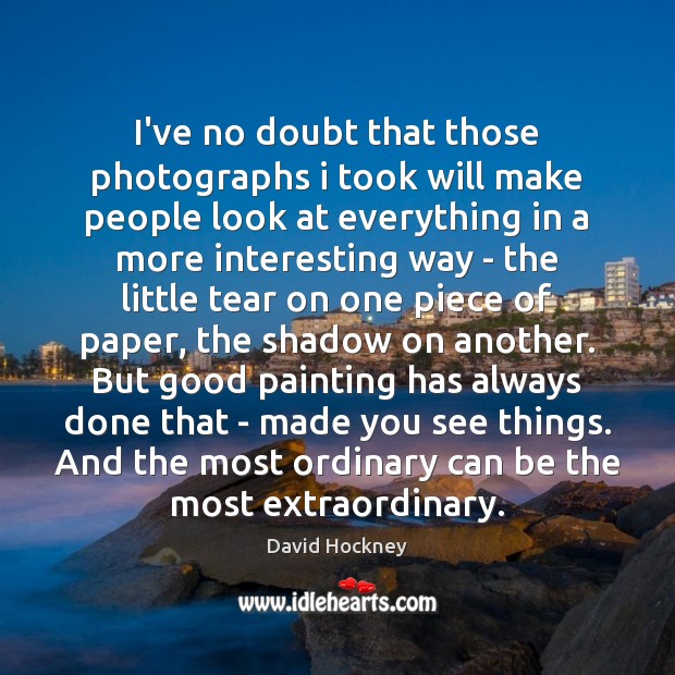 I’ve no doubt that those photographs i took will make people look David Hockney Picture Quote