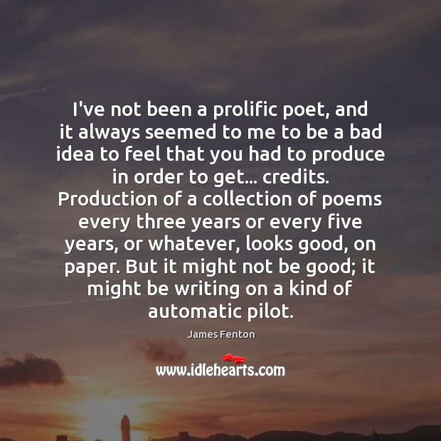 I’ve not been a prolific poet, and it always seemed to me James Fenton Picture Quote