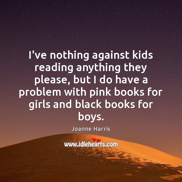 I’ve nothing against kids reading anything they please, but I do have Joanne Harris Picture Quote