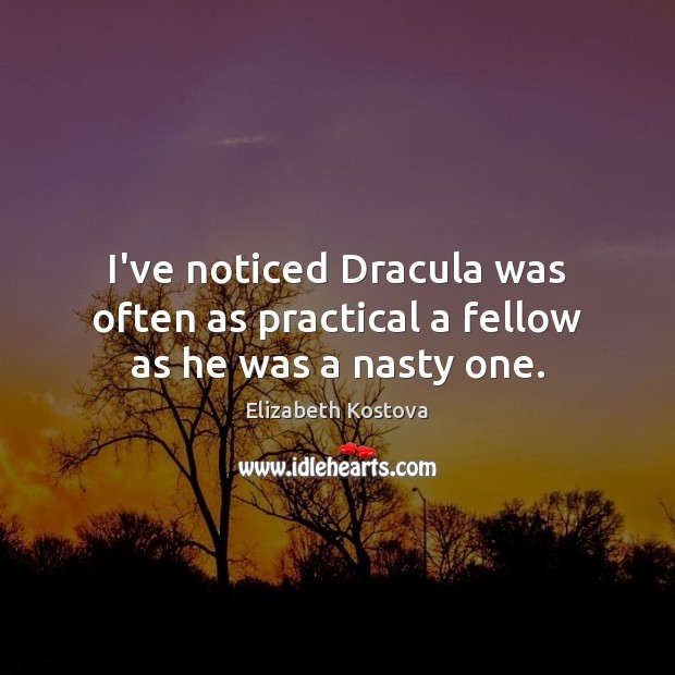 I’ve noticed Dracula was often as practical a fellow as he was a nasty one. Image