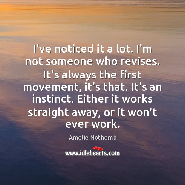 I’ve noticed it a lot. I’m not someone who revises. It’s always Amelie Nothomb Picture Quote
