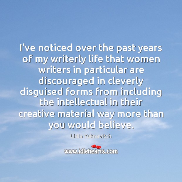I’ve noticed over the past years of my writerly life that women Lidia Yuknavitch Picture Quote