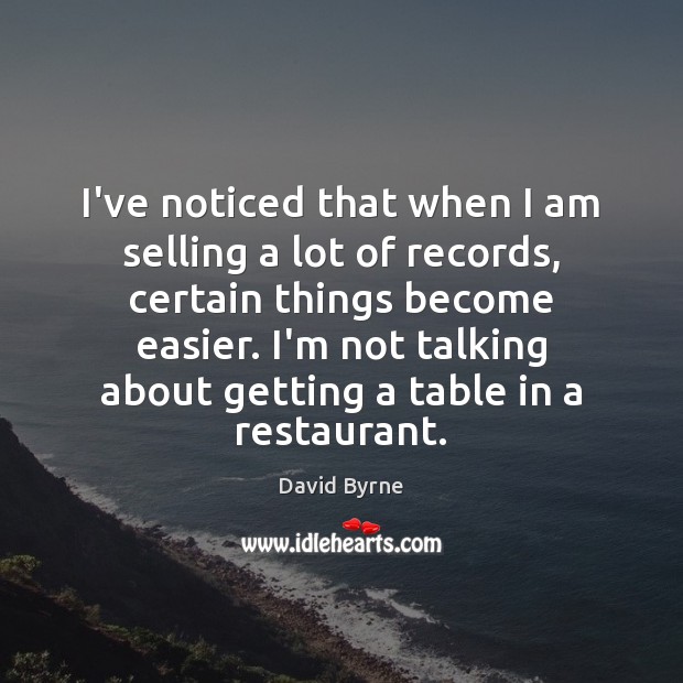 I’ve noticed that when I am selling a lot of records, certain David Byrne Picture Quote