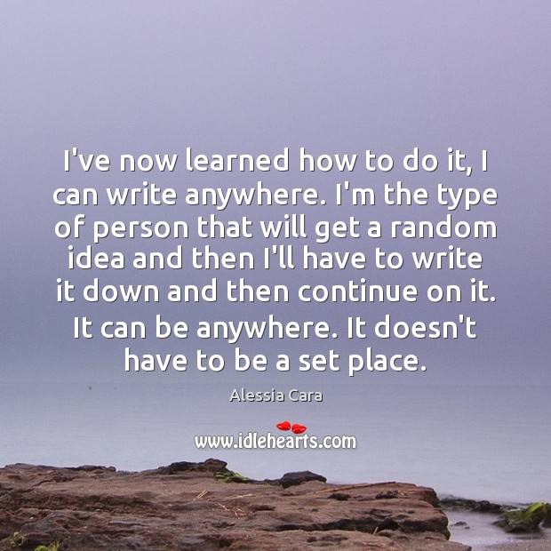 I’ve now learned how to do it, I can write anywhere. I’m Image