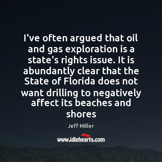 I’ve often argued that oil and gas exploration is a state’s rights Jeff Miller Picture Quote