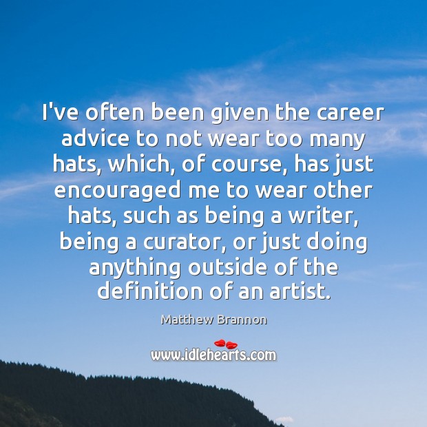 I’ve often been given the career advice to not wear too many Matthew Brannon Picture Quote