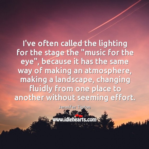 I’ve often called the lighting for the stage the “music for the Image