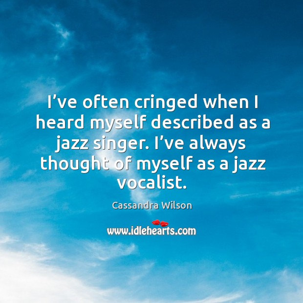 I’ve often cringed when I heard myself described as a jazz singer. Image