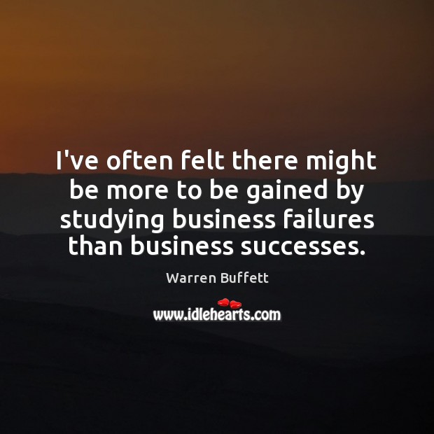 I’ve often felt there might be more to be gained by studying Warren Buffett Picture Quote