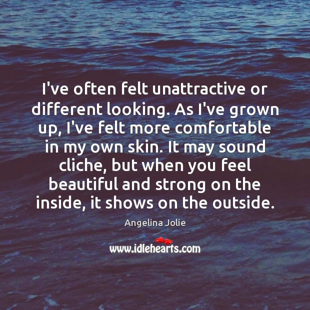 I’ve often felt unattractive or different looking. As I’ve grown up, I’ve Angelina Jolie Picture Quote