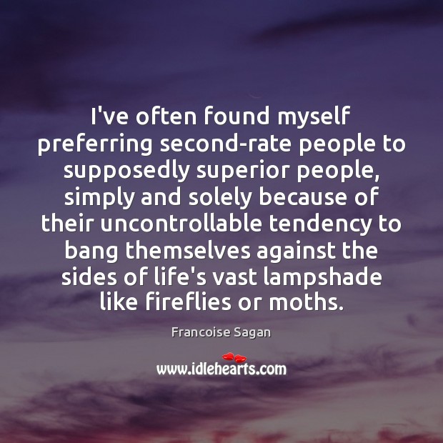 I’ve often found myself preferring second-rate people to supposedly superior people, simply Francoise Sagan Picture Quote