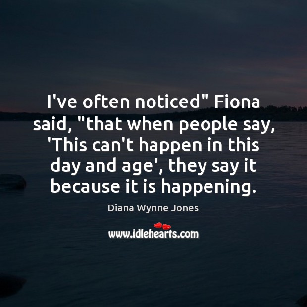 I’ve often noticed” Fiona said, “that when people say, ‘This can’t happen Diana Wynne Jones Picture Quote