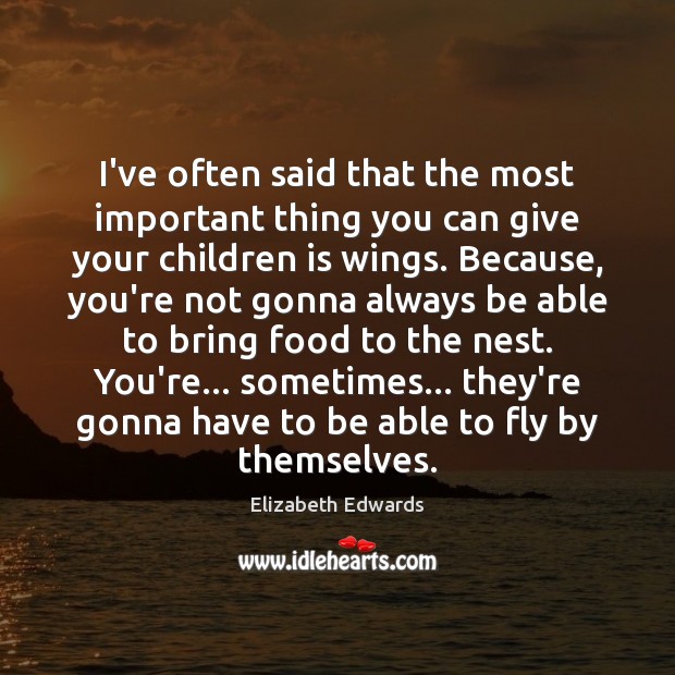 I’ve often said that the most important thing you can give your Elizabeth Edwards Picture Quote