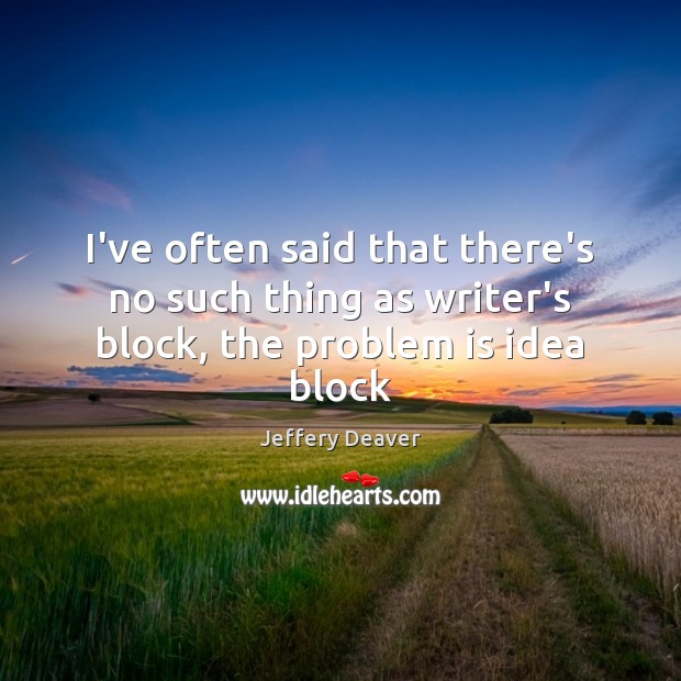 I’ve often said that there’s no such thing as writer’s block, the problem is idea block Image