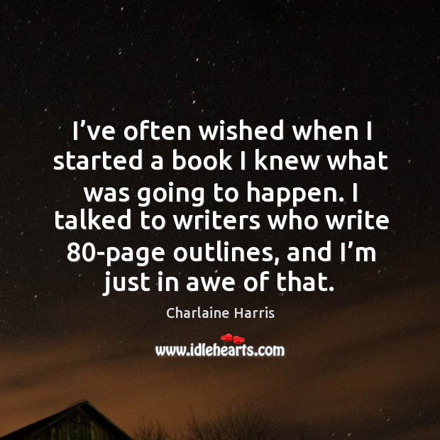 I’ve often wished when I started a book I knew what was going to happen. Charlaine Harris Picture Quote