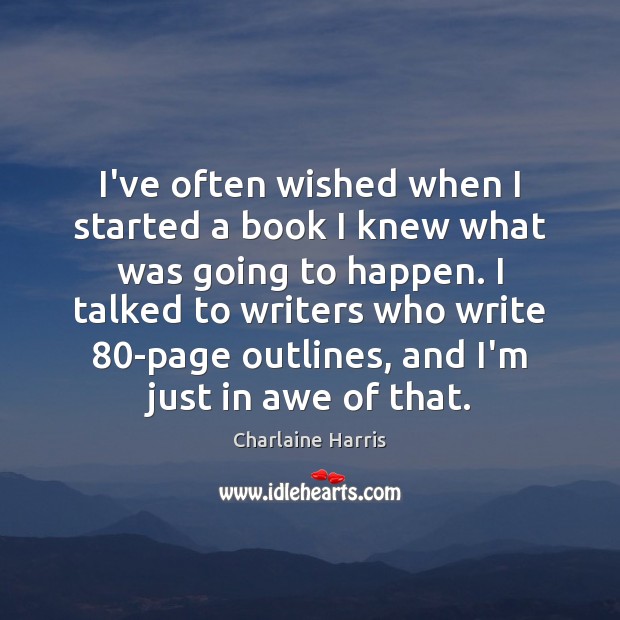 I’ve often wished when I started a book I knew what was Charlaine Harris Picture Quote