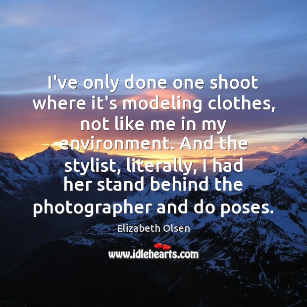 I’ve only done one shoot where it’s modeling clothes, not like me Elizabeth Olsen Picture Quote