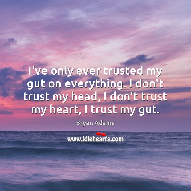 I’ve only ever trusted my gut on everything. I don’t trust my Don’t Trust Quotes Image
