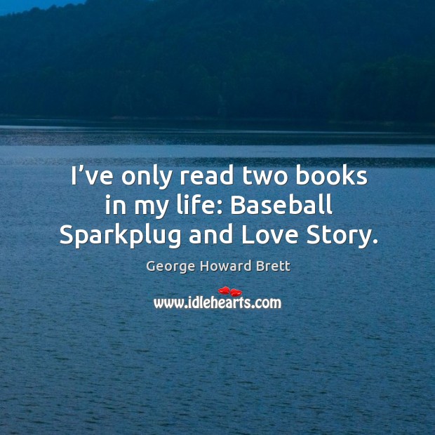 I’ve only read two books in my life: baseball sparkplug and love story. Image