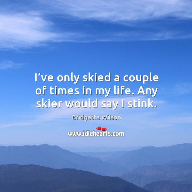 I’ve only skied a couple of times in my life. Any skier would say I stink. Image