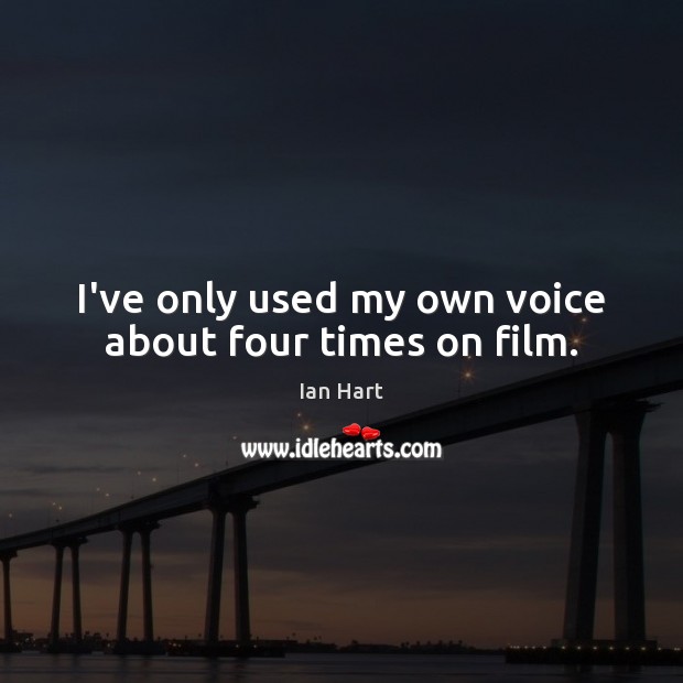 I’ve only used my own voice about four times on film. Image