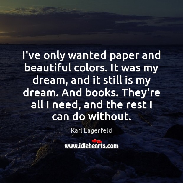 I’ve only wanted paper and beautiful colors. It was my dream, and Karl Lagerfeld Picture Quote