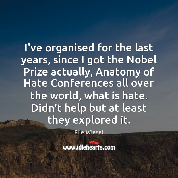 I’ve organised for the last years, since I got the Nobel Prize Elie Wiesel Picture Quote