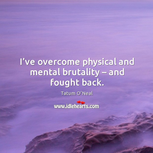 I’ve overcome physical and mental brutality – and fought back. Image