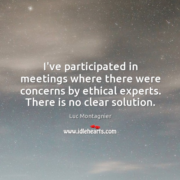 I’ve participated in meetings where there were concerns by ethical experts. There Luc Montagnier Picture Quote