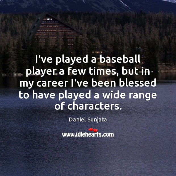 I’ve played a baseball player a few times, but in my career Image
