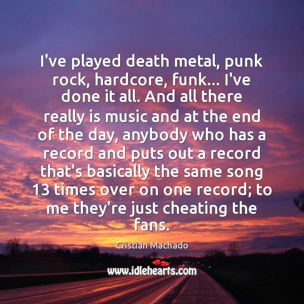 I’ve played death metal, punk rock, hardcore, funk… I’ve done it all. Cheating Quotes Image