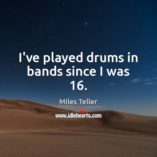 I’ve played drums in bands since I was 16. Image