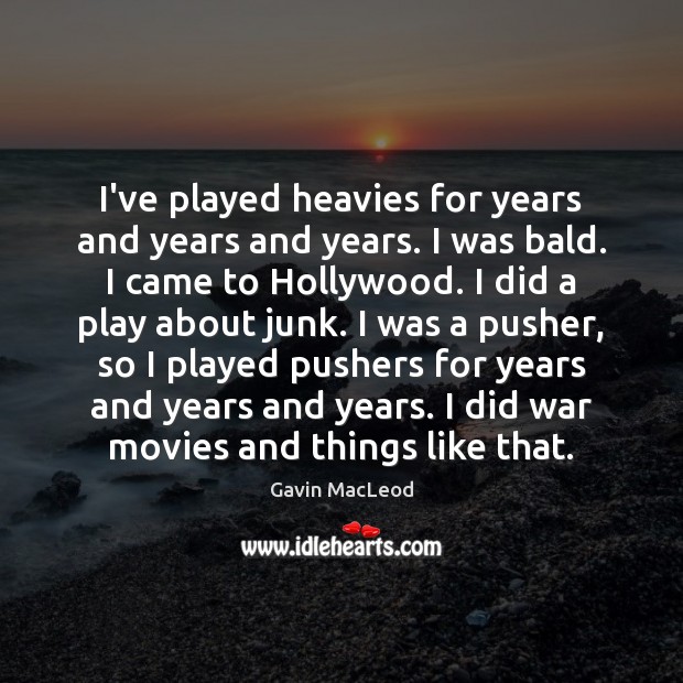 I’ve played heavies for years and years and years. I was bald. Gavin MacLeod Picture Quote
