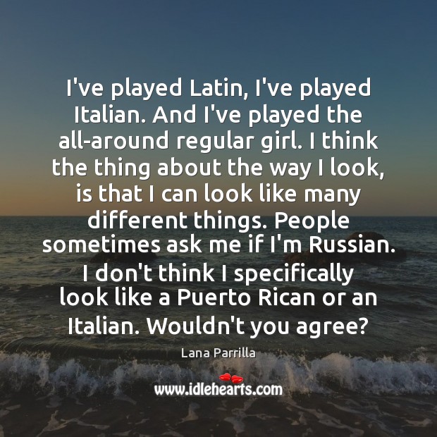 I’ve played Latin, I’ve played Italian. And I’ve played the all-around regular Lana Parrilla Picture Quote