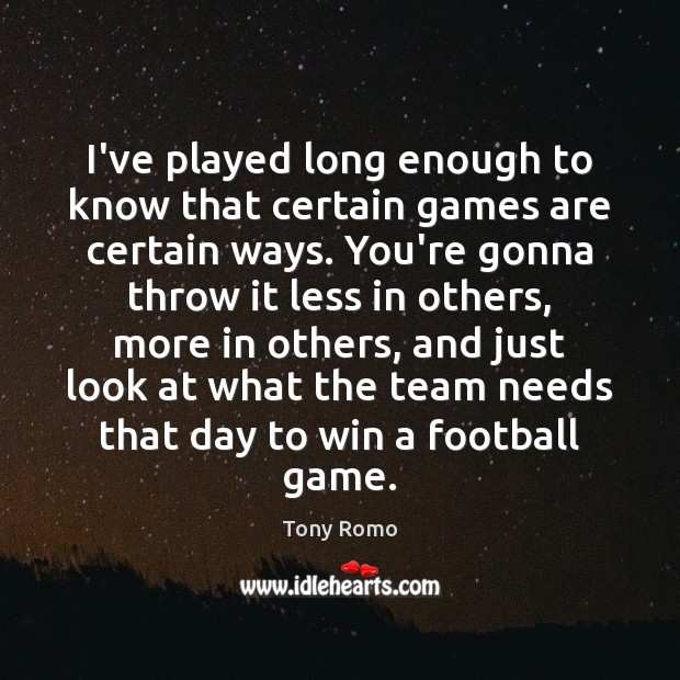 I’ve played long enough to know that certain games are certain ways. Tony Romo Picture Quote