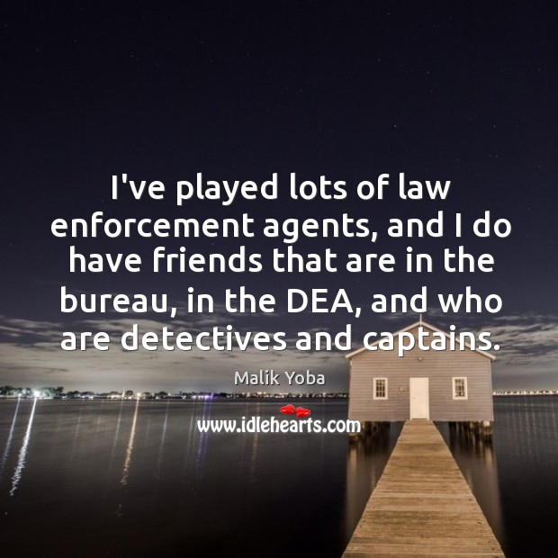 I’ve played lots of law enforcement agents, and I do have friends Malik Yoba Picture Quote