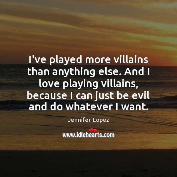 I’ve played more villains than anything else. And I love playing villains, Jennifer Lopez Picture Quote