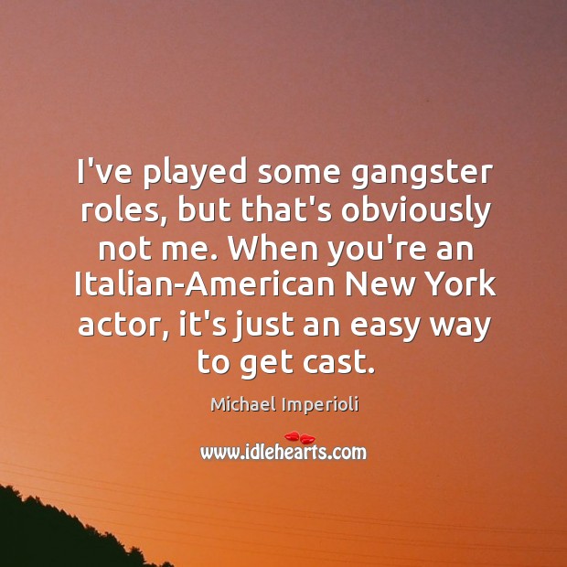 I’ve played some gangster roles, but that’s obviously not me. When you’re Michael Imperioli Picture Quote
